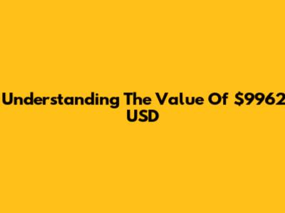 Understanding The Value Of $9962 USD