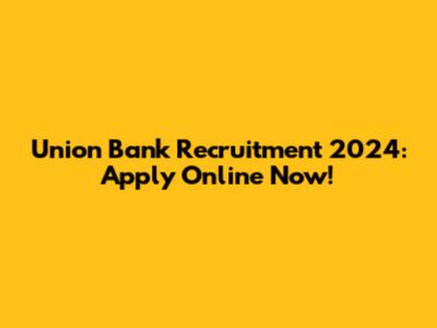 Union Bank Recruitment 2024: Apply Online Now!