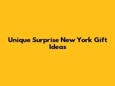 Unique Surprise New York Gift Ideas