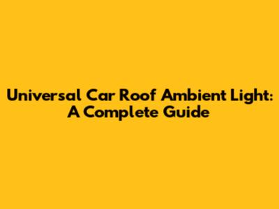 Universal Car Roof Ambient Light: A Complete Guide