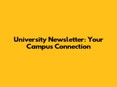 University Newsletter: Your Campus Connection