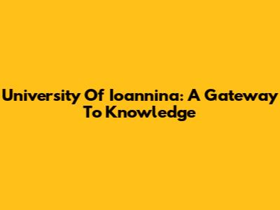 University Of Ioannina: A Gateway To Knowledge
