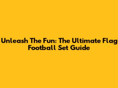 Unleash The Fun: The Ultimate Flag Football Set Guide