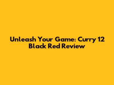 Unleash Your Game: Curry 12 Black Red Review