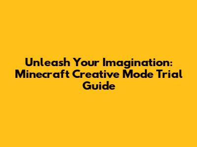Unleash Your Imagination: Minecraft Creative Mode Trial Guide