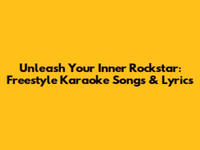 Unleash Your Inner Rockstar: Freestyle Karaoke Songs & Lyrics