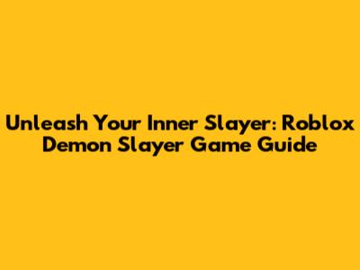 Unleash Your Inner Slayer: Roblox Demon Slayer Game Guide