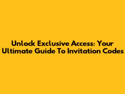 Unlock Exclusive Access: Your Ultimate Guide To Invitation Codes