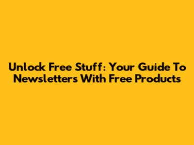Unlock Free Stuff: Your Guide To Newsletters With Free Products