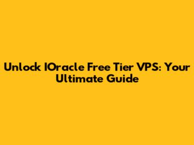 Unlock IOracle Free Tier VPS: Your Ultimate Guide