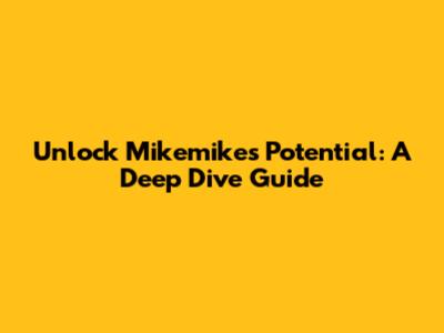 Unlock Mikemike's Potential: A Deep Dive Guide
