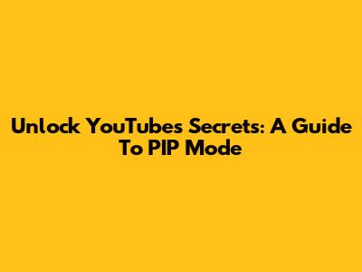 Unlock YouTube's Secrets: A Guide To PIP Mode