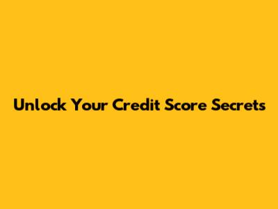 Unlock Your Credit Score Secrets