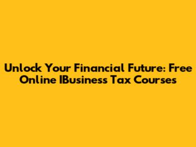 Unlock Your Financial Future: Free Online IBusiness Tax Courses