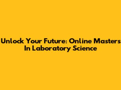 Unlock Your Future: Online Master's In Laboratory Science