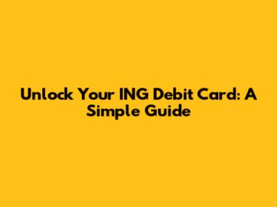 Unlock Your ING Debit Card: A Simple Guide