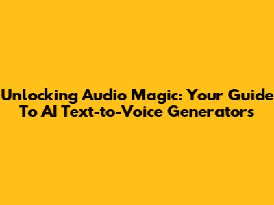 Unlocking Audio Magic: Your Guide To AI Text-to-Voice Generators
