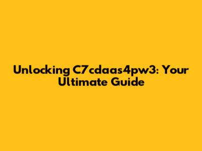 Unlocking C7cdaas4pw3: Your Ultimate Guide