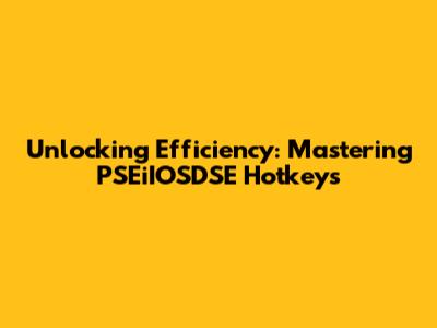 Unlocking Efficiency: Mastering PSEiIOSDSE Hotkeys