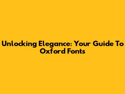 Unlocking Elegance: Your Guide To Oxford Fonts