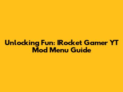 Unlocking Fun: IRocket Gamer YT Mod Menu Guide