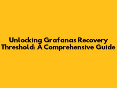 Unlocking Grafana's Recovery Threshold: A Comprehensive Guide