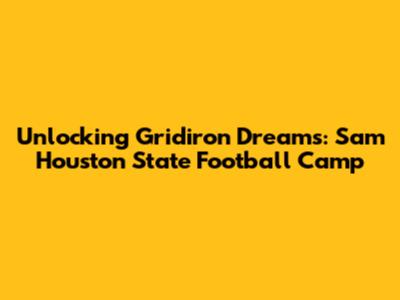 Unlocking Gridiron Dreams: Sam Houston State Football Camp