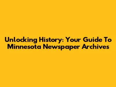 Unlocking History: Your Guide To Minnesota Newspaper Archives
