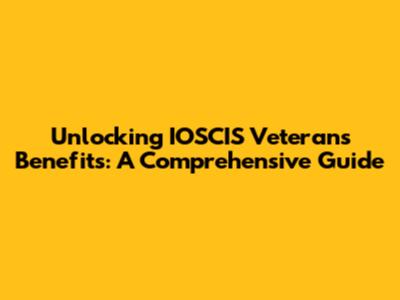 Unlocking IOSCIS Veterans Benefits: A Comprehensive Guide