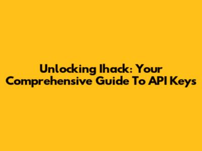 Unlocking Ihack: Your Comprehensive Guide To API Keys