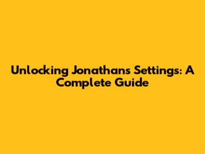 Unlocking Jonathan's Settings: A Complete Guide
