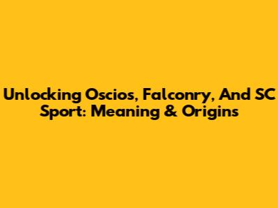 Unlocking Oscios, Falconry, And SC Sport: Meaning & Origins