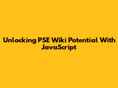 Unlocking PSE Wiki Potential With JavaScript