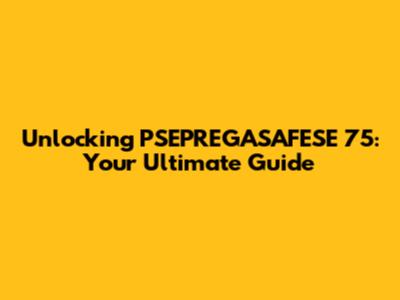 Unlocking PSEPREGASAFESE 75: Your Ultimate Guide