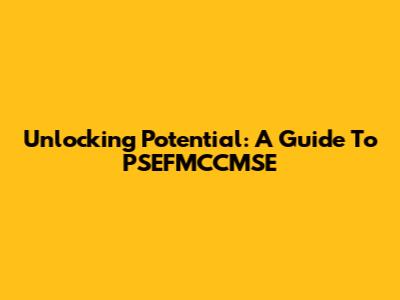 Unlocking Potential: A Guide To PSEFMCCMSE