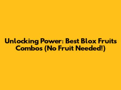 Unlocking Power: Best Blox Fruits Combos (No Fruit Needed!)