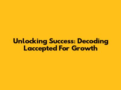 Unlocking Success: Decoding Laccepted For Growth