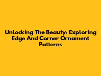 Unlocking The Beauty: Exploring Edge And Corner Ornament Patterns