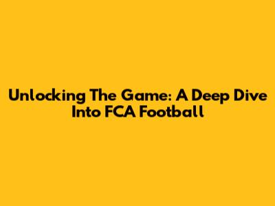 Unlocking The Game: A Deep Dive Into FCA Football