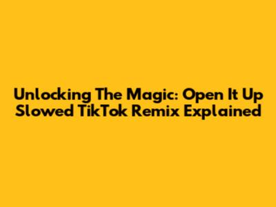 Unlocking The Magic: Open It Up Slowed TikTok Remix Explained