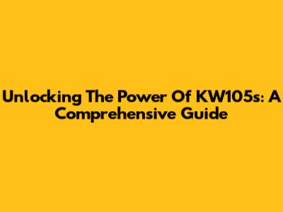 Unlocking The Power Of KW105s: A Comprehensive Guide