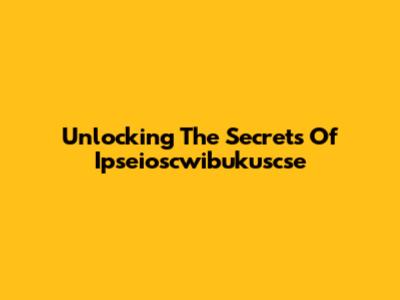 Unlocking The Secrets Of Ipseioscwibukuscse