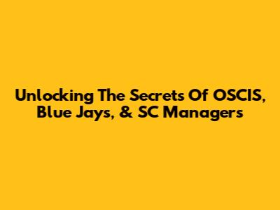 Unlocking The Secrets Of OSCIS, Blue Jays, & SC Managers