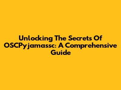 Unlocking The Secrets Of OSCPyjamassc: A Comprehensive Guide