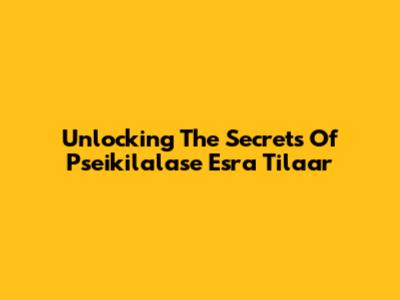 Unlocking The Secrets Of Pseikilalase Esra Tilaar