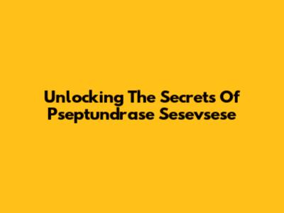 Unlocking The Secrets Of Pseptundrase Sesevsese