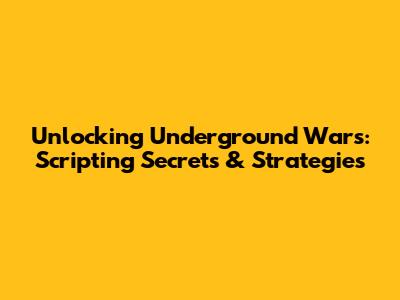 Unlocking Underground Wars: Scripting Secrets & Strategies