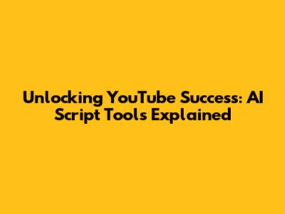 Unlocking YouTube Success: AI Script Tools Explained