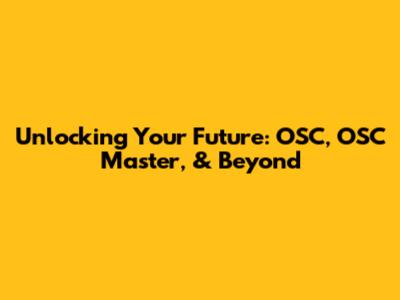 Unlocking Your Future: OSC, OSC Master, & Beyond