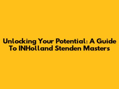 Unlocking Your Potential: A Guide To INHolland Stenden Master's